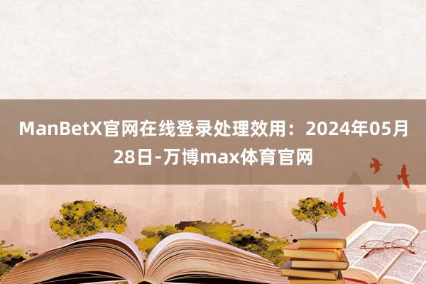 ManBetX官网在线登录处理效用：2024年05月28日-万博max体育官网