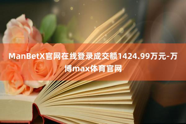 ManBetX官网在线登录成交额1424.99万元-万博max体育官网